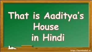 That is Aaditya’s House in Hindi