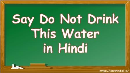 Say Do Not Drink This Water in Hindi