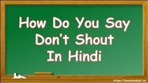 Say Don’t Shout In Hindi