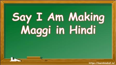 Say I Am Making Maggi in Hindi