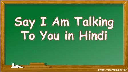 Say I Am Talking To You in Hindi