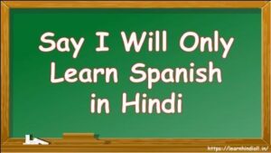 Say I Will Only Learn Spanish in Hindi