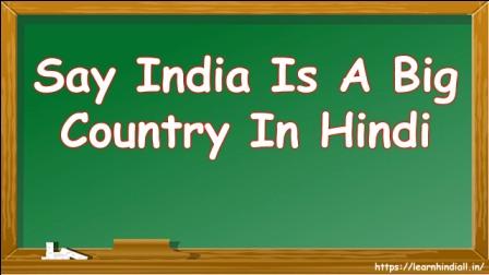 Say India Is A Big Country In Hindi