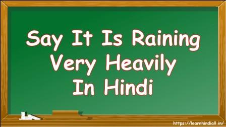 Say It Is Raining Very Heavily in Hindi