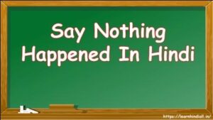 Say Nothing Happened In Hindi