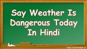 Say Weather Is Dangerous Today In Hindi